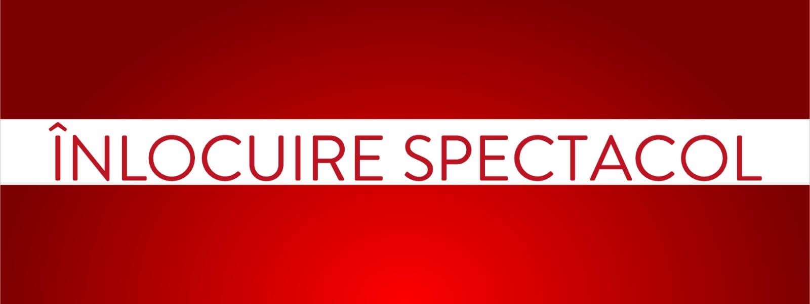 ANUNȚ ÎNLOCUIRE SPECTACOL